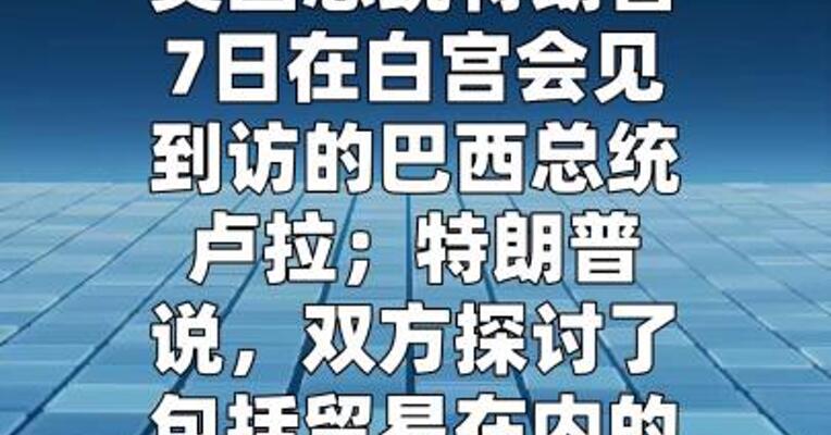 特朗普会见巴西总统卢拉讨论关税等问题