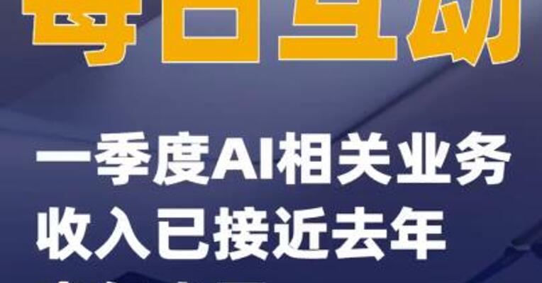 每日互动：一季度AI相关业务收入已接近去年全年水平