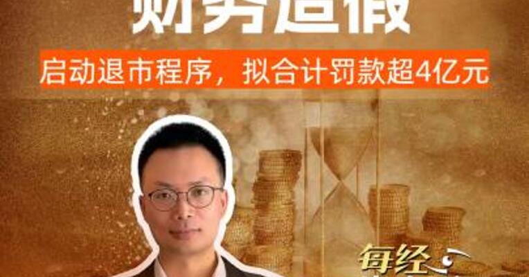 两家A股公司财务造假，启动退市程序，拟合计罚款超4亿元