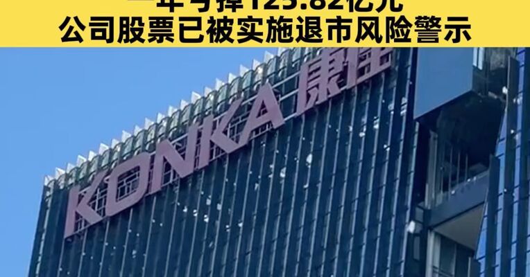 康佳集团两位高管被查，涉严重违纪违法；一年亏掉125.82亿元，公司股票已被实施退市风险警示