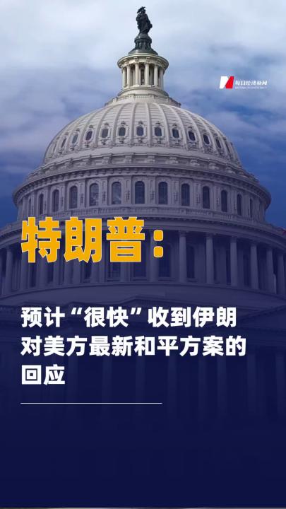 特朗普：预计“很快” 收到伊朗对美方最新和平 方案的回应