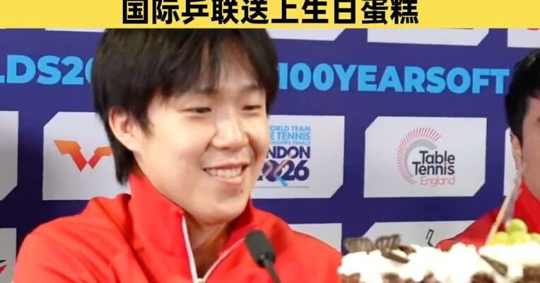 王楚钦荣获2026伦敦世乒赛MVP，生日捧杯，国际乒联为他送上生日蛋糕
