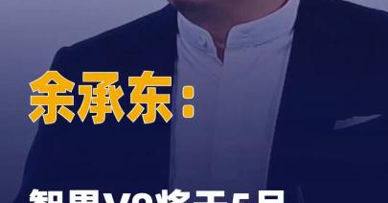 余承东：智界V9将于5月15日 发布