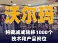 沃尔玛将裁减或转移 1000个技术和产品岗位