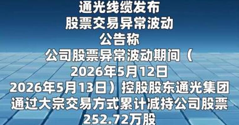 通光线缆：股票异常波动期间 控股股东通光集团 累计减持252.72万股公司股票