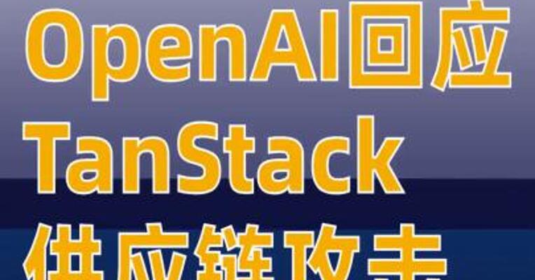 OpenAI回应TanStack供应链攻击未发现用户数据泄露
