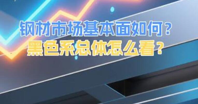 钢材市场基本面如何？黑色系总体怎么看？