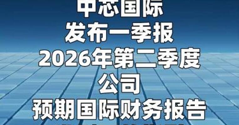 中芯国际：预计二季度收入环比增长14%~16%