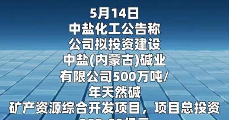 中盐化工：拟投资252.83亿元建设500万吨/年天然碱 矿产资源综合开发项目