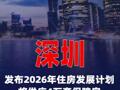 深圳發(fā)布2026年住房發(fā)展計劃 將供應(yīng)4萬套保障房