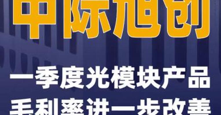 中际旭创：一季度光模块产品毛利率进一步改善