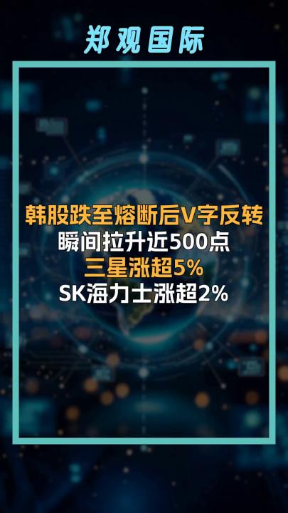 韩股跌至熔断后V字反转 瞬间拉升近500点 三星涨超5% SK海力士涨超2%