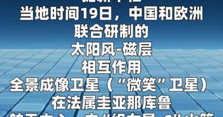 中国和欧洲联合研制的太阳风-磁层相互作用全景成像卫星 成功发射升空