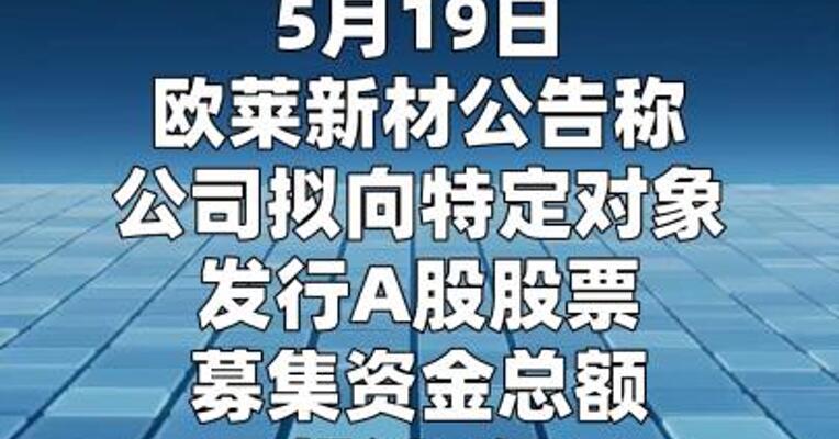 欧莱新材：拟定增募资不超5亿元