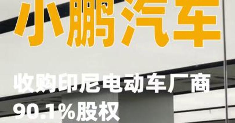 小鹏汽车收购印尼电动车厂商90.1%股权