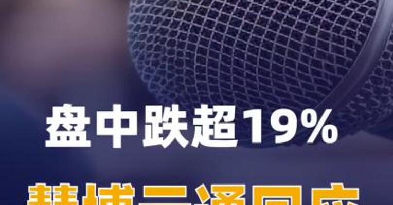 盘中跌超19%！慧博云通回应：重大资产重组仍在正常推进