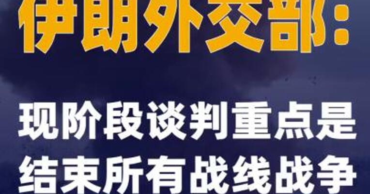 伊朗外交部：现阶段谈判重点是结束所有战线战争
