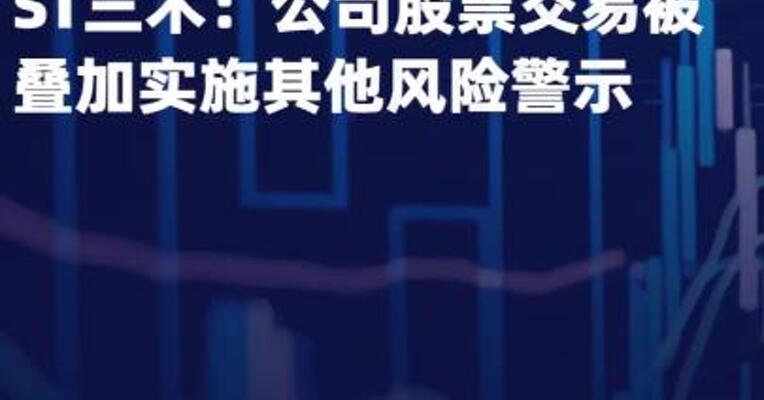 ST三木：公司股票交易 被叠加实施其他风险警示