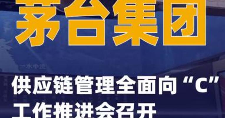 茅台集团供应链管理全面向“C”工作推进会召开