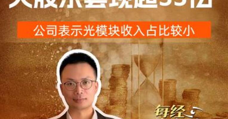 “二连板”鹏鼎控股控股股东套现超33亿元 ，公司表示光模块收入占比较小