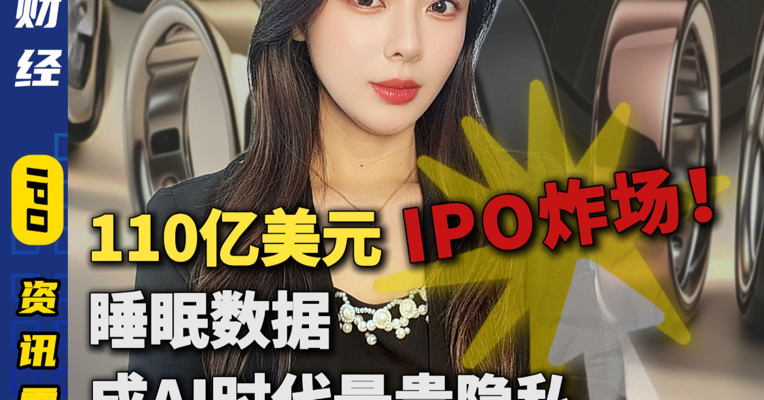 110亿美元IPO炸场！睡眠数据，成AI时代最贵隐私