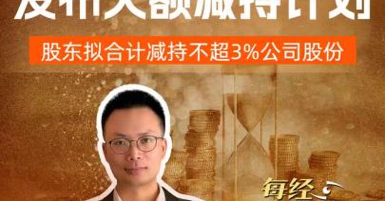 42倍电子布牛股发布大额减持计划，股东拟合计减持不超3%公司股份，此股份价值超56亿元