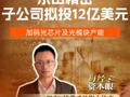 东山精密子公司拟投12亿美元，加码光芯片及光模块产能