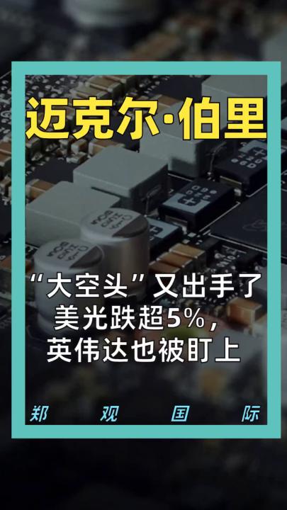 “大空头”又出手了 美光跌超5%， 英伟达也被盯上