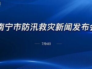 直播丨南宁市防汛救灾新闻发布会
