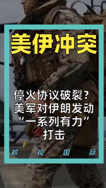 停火协议破裂？ 美军对伊朗发动 “一系列有力”打击