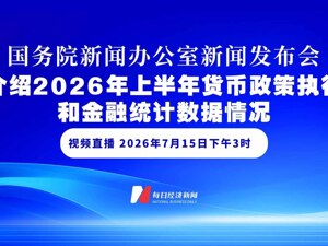 直播丨国新办举行发布会 介绍2026年上半年货币政策执行和金融统计数据情况
