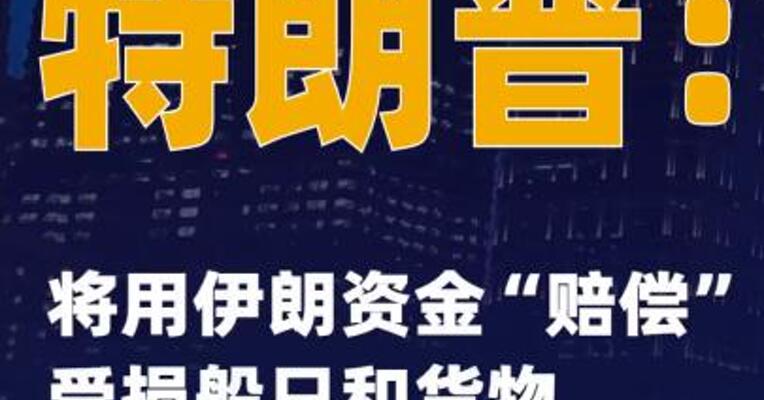特朗普：将用伊朗资金“赔偿”受损船只和货物