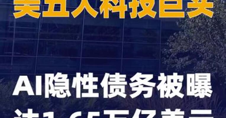 美五大科技巨头AI隐性债务被曝达1.65万亿美元