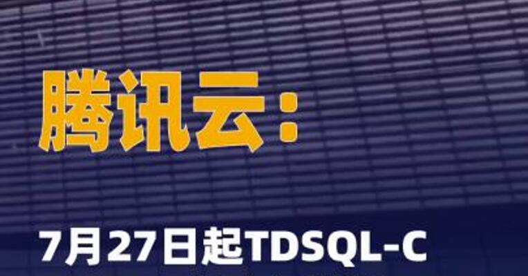 腾讯云：7月27日起TDSQL-C MySQL 版产品架构2.0正式商业化计费