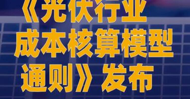《光伏行业成本核算模型通则》发布
