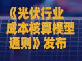《光伏行业成本核算模型通则》发布