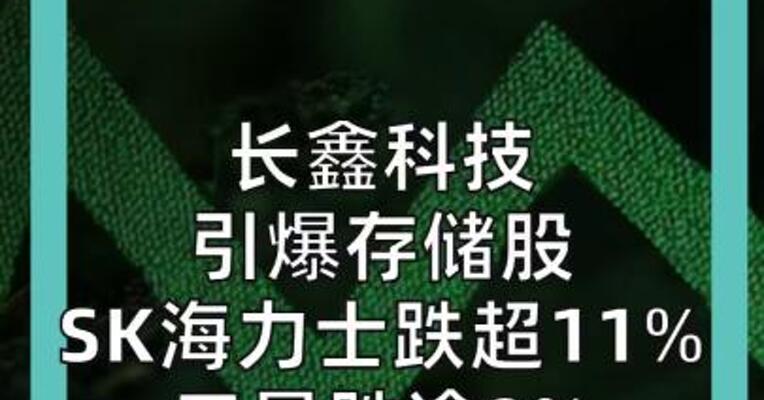 长鑫科技引爆存储股 SK海力士跌超11%， 三星跌逾9%