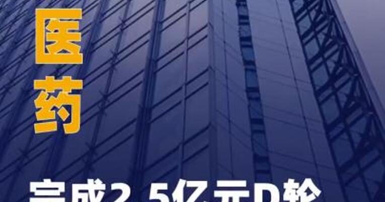 昌郁医药完成2.5亿元 D轮融资