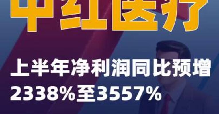 中红医疗：上半年净利润同比预增2338%至3557%