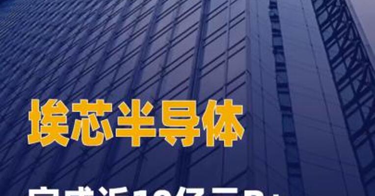 埃芯半导体完成近10亿元B+轮融资