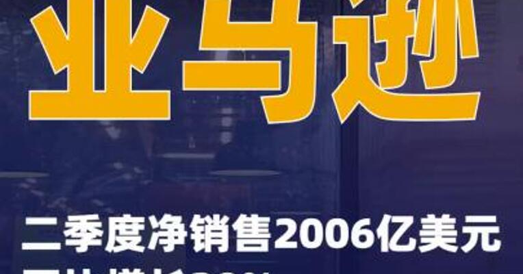 亚马逊二季度净销售2006亿美元 同比增长20%
