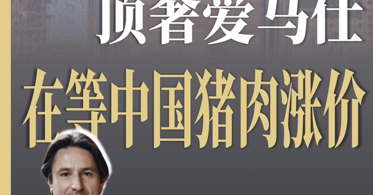 爱马仕CEO称观察中国市场两个指标：房地产和猪肉价格
