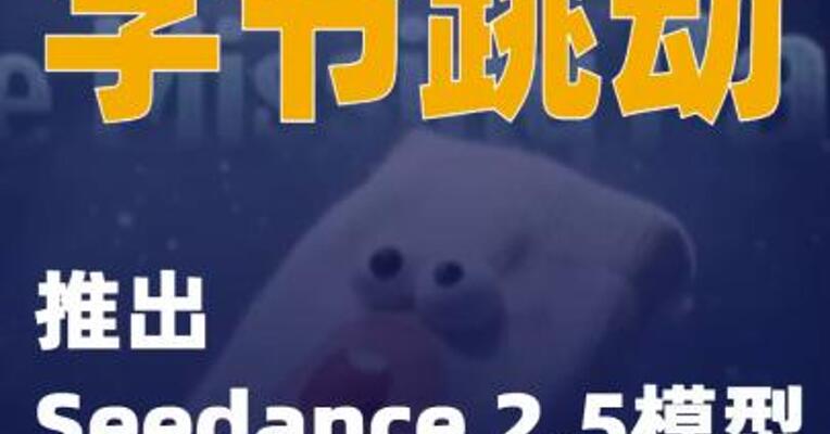 字节跳动推出Seedance 2.5模型