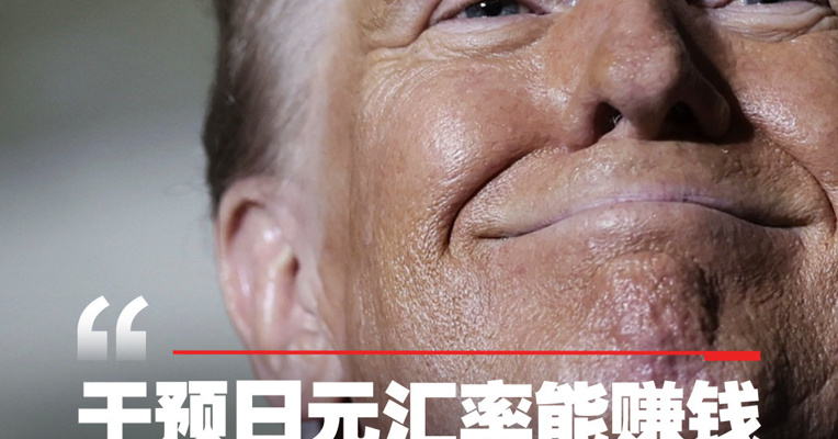 特朗普再出“金句”：干预日元汇率能赚大钱