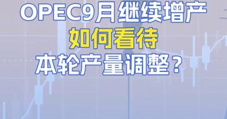 OPEC9月继续增产如何看待本轮产量调整？