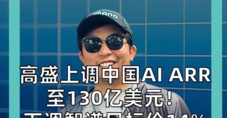 高盛上调中国AI ARR至130亿美元！ 下调智谱目标价14%、 下调MiniMax目标价7%