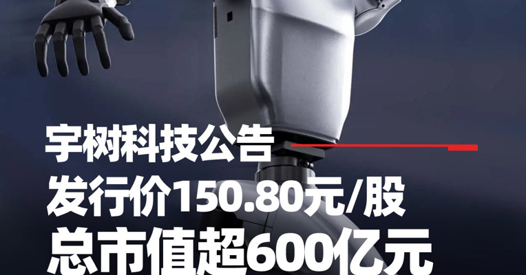 宇树科技公告将在科创板上市，IPO敲定发行价150.8元/股，对应总市值超600亿元