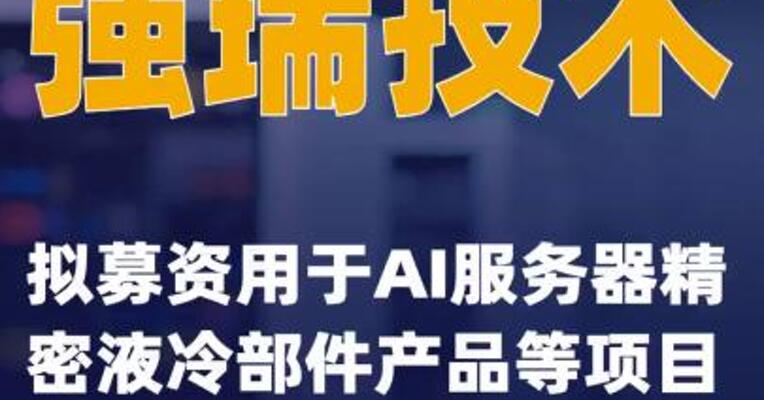 强瑞技术：拟募资用于AI服务器精密液冷部件产品等项目