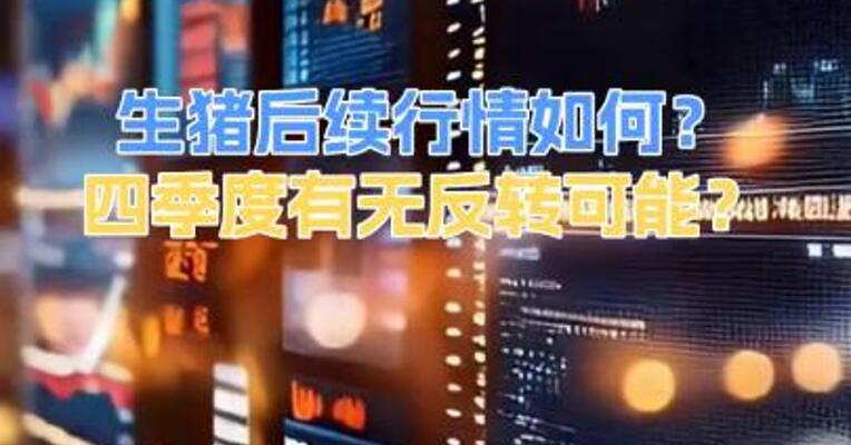 生猪后续行情如何？四季度有无反转可能？