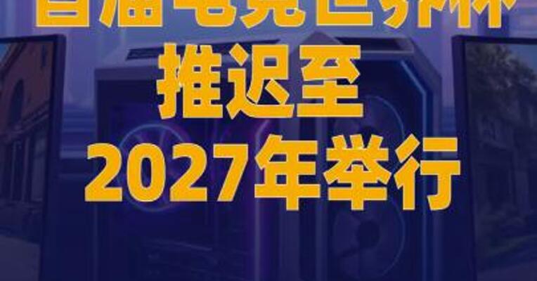首届电竞世界杯推迟至2027年举行